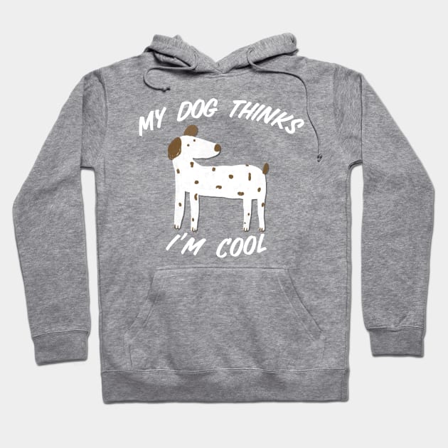 My Dog Thinks I’m Cool Hoodie by Gsproductsgs